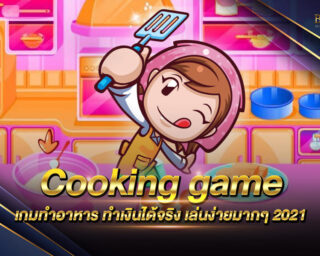 Cooking game เกมทำอาหารออนไลน์ ที่สามารถทำเงินได้จริง เล่นง่าย ได้เงินเร็ว สมัครสมาชิกกับค่ายเกมของเราได้ฟรี